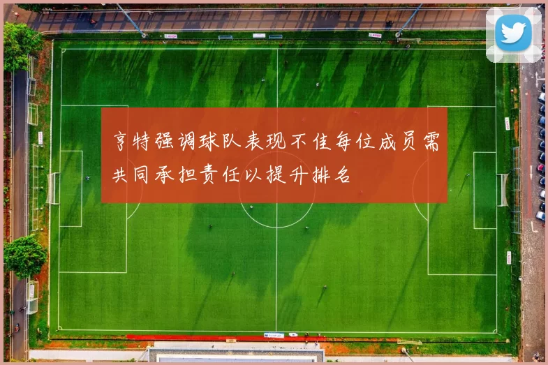 亨特强调球队表现不佳每位成员需共同承担责任以提升排名