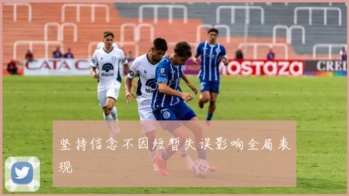 坚持信念不因短暂失误影响全局表现